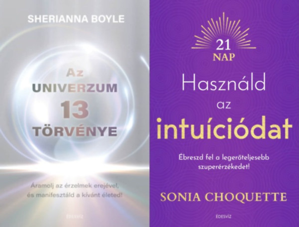 Sonia Choquette Sherianna Boyle - 2 db spirituális könyv: Az Univerzum 13 törvénye - Áramolj az érzelmek erejével és manifesztáld a kívánt életed + Használd az intuíciódat - Ébreszd fel a legerőteljesebb szuperérzékedet!