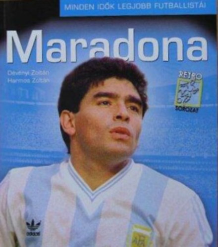 Szerz Dvnyi Zoltn Harmos Zoltn Szerkeszt Ldonyi Lszl Rla szl Diego Maradona - Maradona (Minden idk legjobb futballisti) - Retro sorozat - Szerkeszt: Ldonyi Lszl