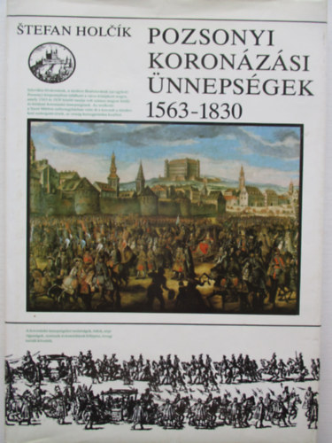 Stefan Holcik - Pozsonyi koronzsi nnepsgek 1563-1830