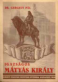 Gergely P�l dr. - Igazs�gos M�ty�s kir�ly
