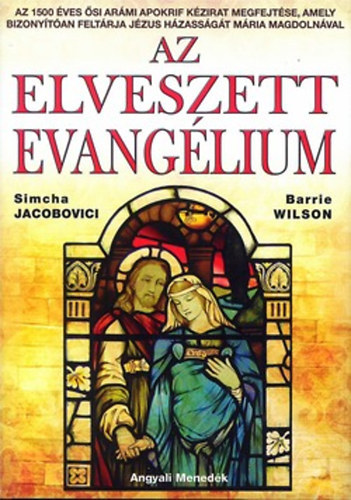 Simcha Jacobovici - Barrie Wilson - Az elveszett evanglium AZ 1500 VES SI ARMI APOKRIF KZIRAT MEGFEJTSE, AMELY BIZONYTAN FELTRJA JZUS HZASSGT MRIA MAGDOLNVAL
