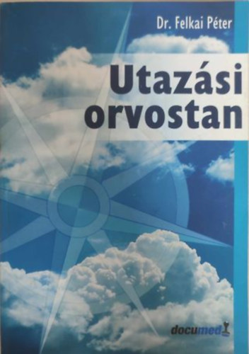 Dr. Felkai Pter  (szerk.) - Utazsi orvostan