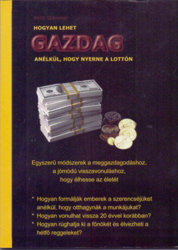 Keith Schreiter - Hogyan lehet gazdag, anlkl, hogy nyerne a lottn EGYSZER MDSZEREK A MEGGAZDAGODSHOZ, A JMD VISSZAVONULSHOZ, HOGY LHESSE AZ LETT!