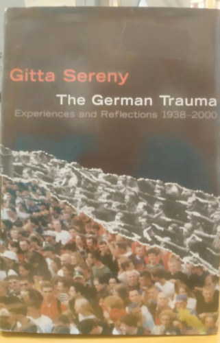 Gitta Sereny - The German Trauma: Experiences and Reflections 1938-2000