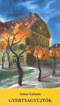 Aniszi K�lm�n - Gyertyagy�jt�k. A felvil�gosod�s kori erd�lyi magyar �rtelmis�g ethosz