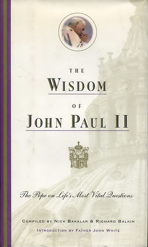 The Wisdom of John Paul II. The Pope on Life's Most Vital Questions