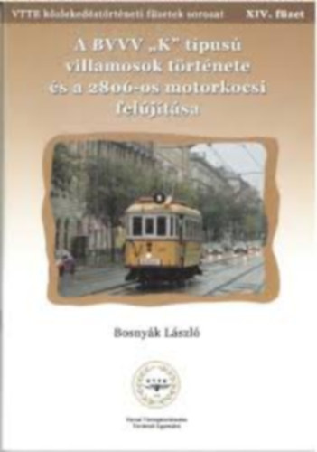 Bosny�k L�szl� - K�zleked�si f�zetek XIV. - A BVVV "K" t�pus� villamosok t�rt�nete �s a 2806-os motorkocsi fel�j�t�sa