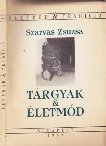 Szarvas Zsuzsa - Trgyak s letmd. sszefggsek a hztartsok eszkzkszletnek alakulsa s az letmdvltozs kztt.Alsphok-Felsphok. 40 kppel.