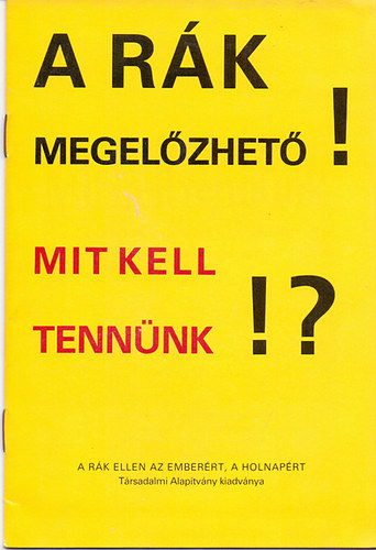Orszgos Onkolgiai Intzet munkatrsai - A rk megelzhet! Mit kell tennnk!? (Prof.dr. Eckhardt S.)