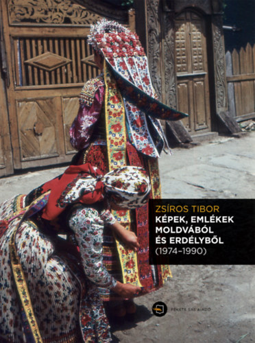 Zsíros Tibor - Képek, emlékek Moldvából és Erdélyből (1974-1990)