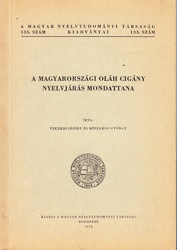 Vekerdi József; Mészáros György - A magyarországi oláh cigány nyelvjárás mondattana (A Magyar Nyelvtudományi Társaság kiadványai 135.)