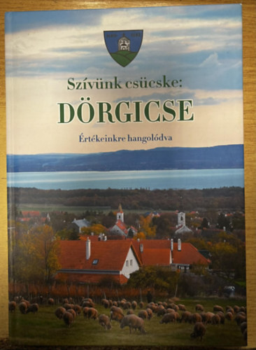 Pető Piroska - Szívünk csücske: Dörgicse - Értékeinkre hangolódva