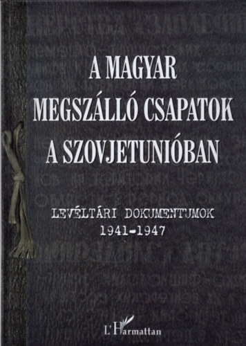 Krausz Tams; Varga va Mria - A magyar megszll csapatok a Szovjetuniban - Levltri dokumentumok 1941-1947