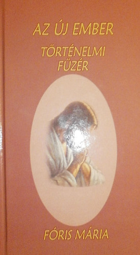 Fóris Mária - Az új ember. Történelmi füzér.