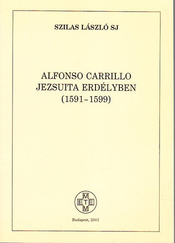 Szilas L�szl� SJ - Alfonso Carrillo jezsuita Erd�lyben (1591-1599)