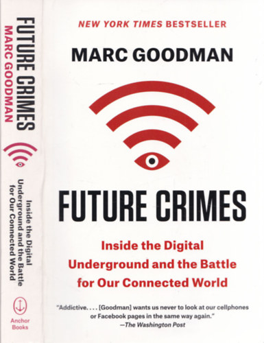 Marc Goodman - Future Crimes (Inside the Digital Underground and the Battle for Our Connected World)