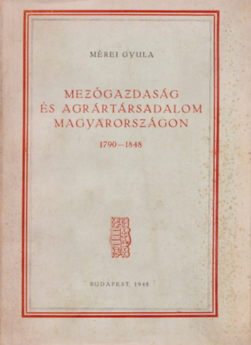 Mrei Gyula - Mezgazdasg s agrrtrsadalom Magyarorszgon 1790-1848