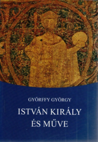 Gyrffy Gyrgy - Istvn kirly s mve