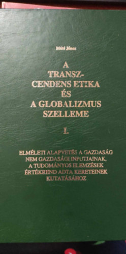 Mt Jnos - A transzcendens etika s a globalizmus szelleme I. - Elmleti alapvets a gazdasg nem gazdasgi