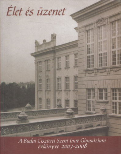 Turczin Pesty gnes  (fszerk.) - let s zenet - A Budai Ciszterci Szent Imre Gimnzium vknyve 2007-2008