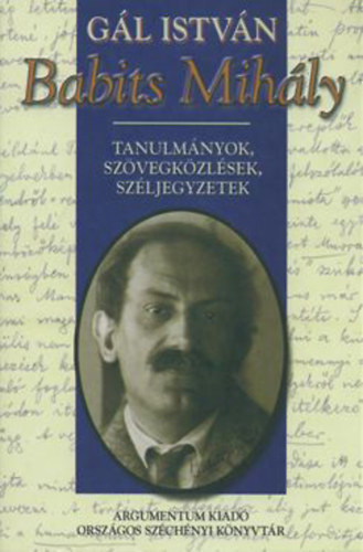 G�l Istv�n - Babits Mih�ly - Tanulm�nyok, sz�vegk�zl�sek, sz�ljegyzetek