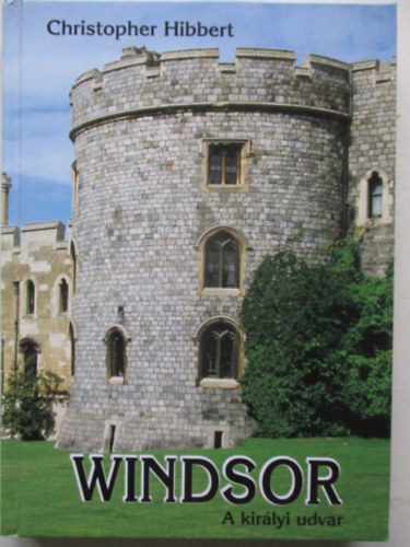 Christopher Hibbert - Windsor - A kirlyi udvar