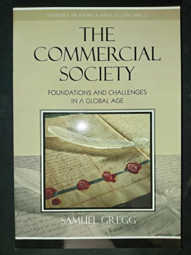 Samuel Gregg - The Commercial Society: Foundations and Challenges in a Global Age (Studies in Ethics and Economics)