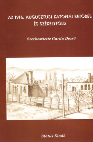 Garda Dezs  (szerk.) - Az 1916. augusztusi katonai betrs s Szkelyfld