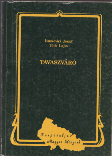 Ivaskovics J�zsef- T�th Lajos - Tavaszv�r� (K�rp�taljai magyar k�lt�k megzen�s�tett versei)