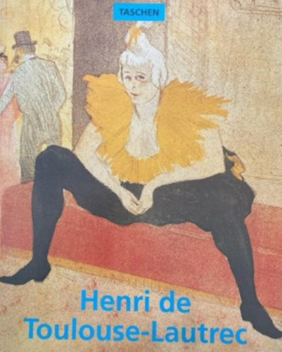 Matthias Arnold - Henri de Toulouse-Lautrec - The Theatre of Life (Taschen - angol nyelv)