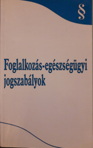 Damsdi Katalin  (szerk.) - Foglalkozs-egszsggyi jogszablyok