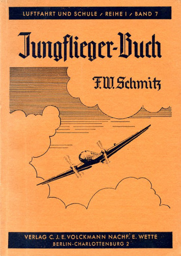 Franz Wilhelm Schmitz - Jungflieger-Buch, Einfhrung in die Flugmechanik und Fliegerschulung sowie Wegweiser zu den flugtechnischen Berufen