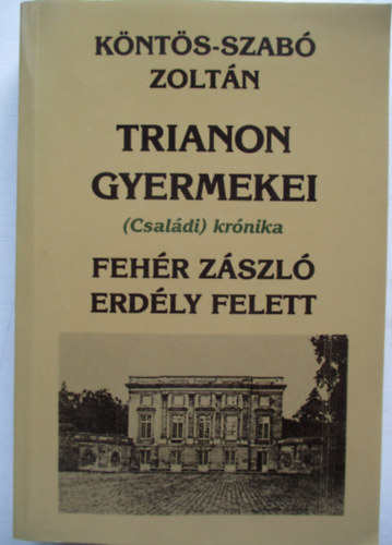 K�nt�s-Szab� Zolt�n - Trianon gyermekei: Feh�r z�szl� Erd�ly felett