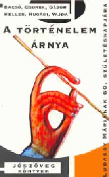 Heller �gnes, G�bor Gy�rgy, Csorba L�szl� Bacs� B�la - A t�rt�nelem �rnya