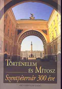 Nagy Istv�n  (szerk.) - T�rt�nelem �s m�tosz - Szentp�terv�r 300 �ve