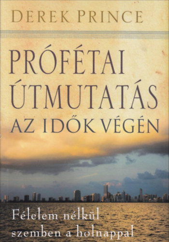 Derek Prince - Pr�f�tai �tmutat�s az id�k v�g�n (F�lelem n�lk�l szemben a holnappal)