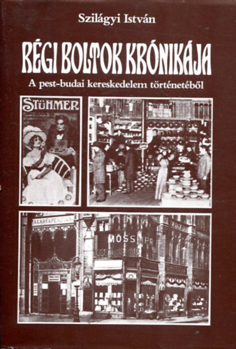 Szilgyi Istvn - Rgi boltok krnikja