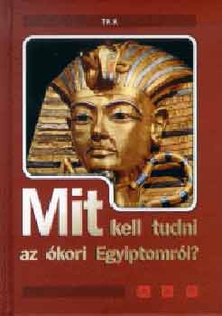 Rzsa Pter  (szerkeszt) - Mit kell tudni az kori Egyiptomrl?
