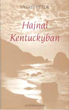 Vasadi Péter - Hajnal Kentuckyban. Versek