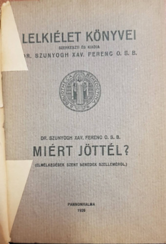 Dr Szunyogh Xav. Ferenc O.S.B. - Mirt jttl? - Elmlkedsek Szent Benedek Szellemrl