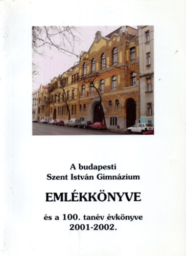 Galambos Jnosn; Horvth Schandl Katalin; Szakll Istvnn; Librdi Pter; Magyar Zsolt - A budapesti Szent Istvn Gimnzium Emlkknyve s a 100. tanv vknyve 2001-2002.