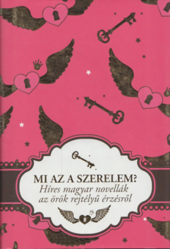 Peiker va  (Szerk.) - Mi az a szerelem? (Hres magyar novellk az rk rejtly rzsrl)