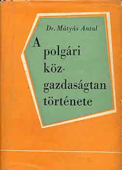 Dr. Mátyás Antal - A polgári közgazdaságtan története