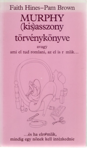 Pam Brown Faith Hines - Murphy (kis)asszony trvnyknyve, avagy ami el tud romlani, az el is r mlik... - ...s ha elroomlik, mindig egy nnek kell intzkednie