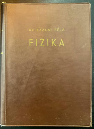 Dr. Dr. Selmeczi Kálmán Szalay Béla (lektor) - Szalay: Fizika - Átdolgozott és bővített kiadás (Mechanika / Rezgések, hullámok, hangtan / Hőtan / Elektromosságtan / Fénytan / Atomfizika)