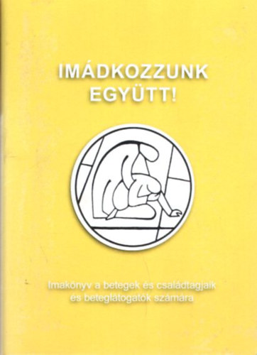 Bernyi Andrs - Imdkozzunk egytt - Imaknyv a betegek s csaldtagjaik s betegltogatk szmra