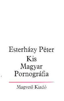Esterházy Péter - Kis Magyar Pornográfia