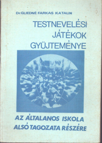 Dr. Gliedné Farkas Katalin - Testnevelési játékok gyűjteménye az általános iskola alsó tagozata részére