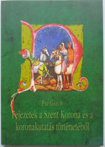 Pap G�bor - Fejezetek a Szent Korona �s a koronakutat�s t�rt�net�b�l