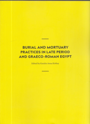 Katalin Anna Kthay - Burial and mortuary practices in late period and graeco-roman egypt